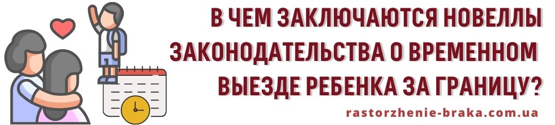 В чем заключаются новеллы законодательства о временном уеду ребенка за границу? В чем заключаются новеллы законодательства о временном уеду ребенка за границу?