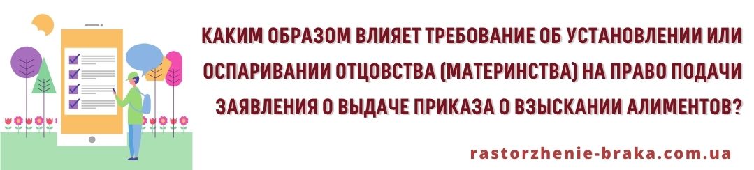 Каким образом влияет требование об установлении или оспаривании отцовства (материнства) на право подачи заявления о выдаче приказа о взыскании алиментов?