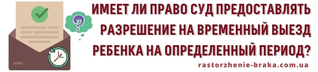 Имеет ли право суд предоставлять разрешение на временный выезд ребенка на определенный период? Имеет ли право суд предоставлять разрешение на временный выезд ребенка на определенный период?