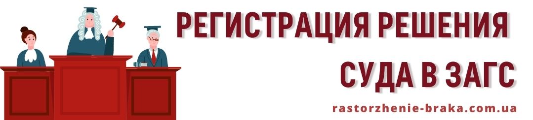 Регистрация решения суда в ЗАГС Регистрация решения суда в ЗАГС