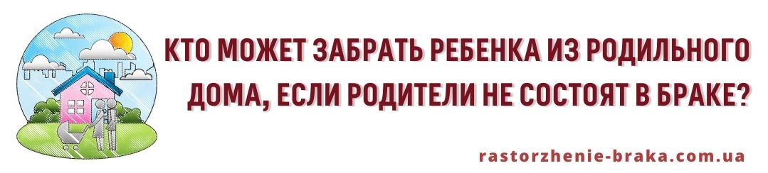 Кто может забрать ребенка из родильного дома, если родители не состоят в браке?