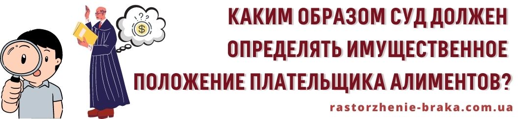 Каким образом суд должен определять имущественное положение плательщика алиментов?