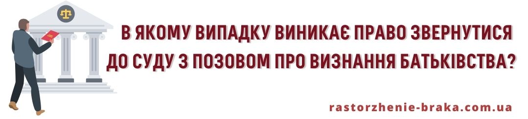 В якому випадку виникає право звернутися до суду з позовом про визнання батьківства? В якому випадку виникає право звернутися до суду з позовом про визнання батьківства?