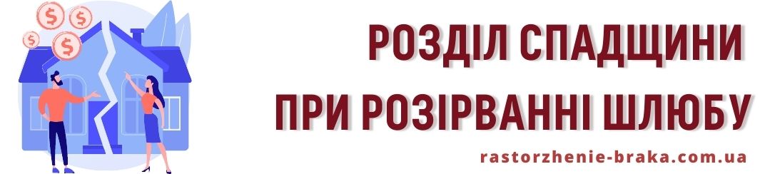 Розділ спадщини при розірванні шлюбу?