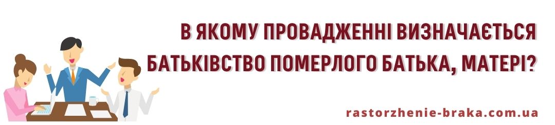 В якому провадженні визначається батьківство померлого батька, матері? В якому провадженні визначається батьківство померлого батька, матері?
