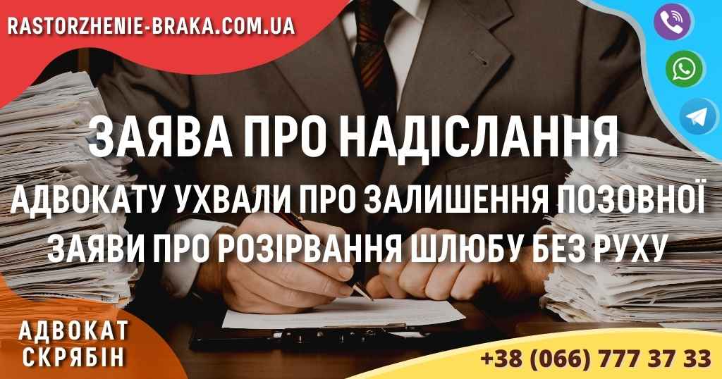 Заява про надіслання адвокату ухвали про залишення позовної заяви про розірвання шлюбу без руху Заява про надіслання адвокату ухвали про залишення позовної заяви про розірвання шлюбу без руху